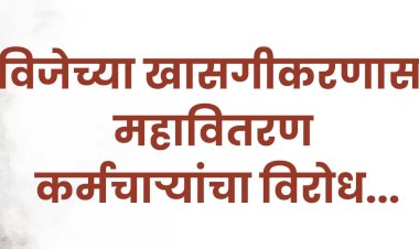 वीज कर्मचाऱ्यांचा आज मोर्चा, खासगीकरणाच्या धोरणाचा निषेध..!
