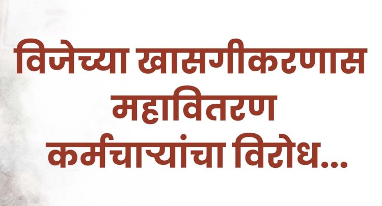 वीज कर्मचाऱ्यांचा आज मोर्चा, खासगीकरणाच्या धोरणाचा निषेध..!