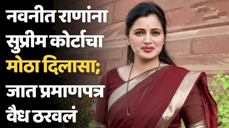 नवनीत राणांना दिलासा; जात प्रमाणपत्र वैध, सर्वोच्च न्यायालयाचा मोठा निर्णय
