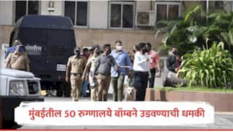 मुंबईत ५० रूग्णालये बाँम्बने उडवुन देन्याची धमकी